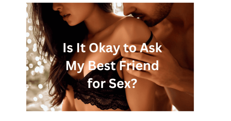 Is It Okay to Ask My Best Friend for Sex