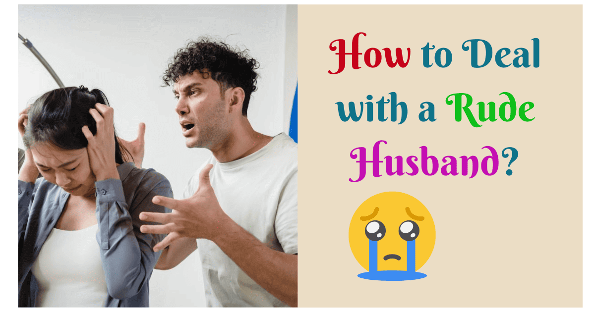 How to Deal with a Rude Husband