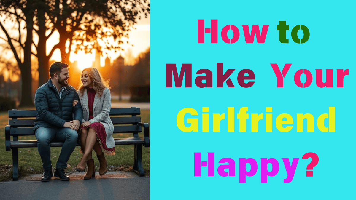 How do I make my girlfriend happier?