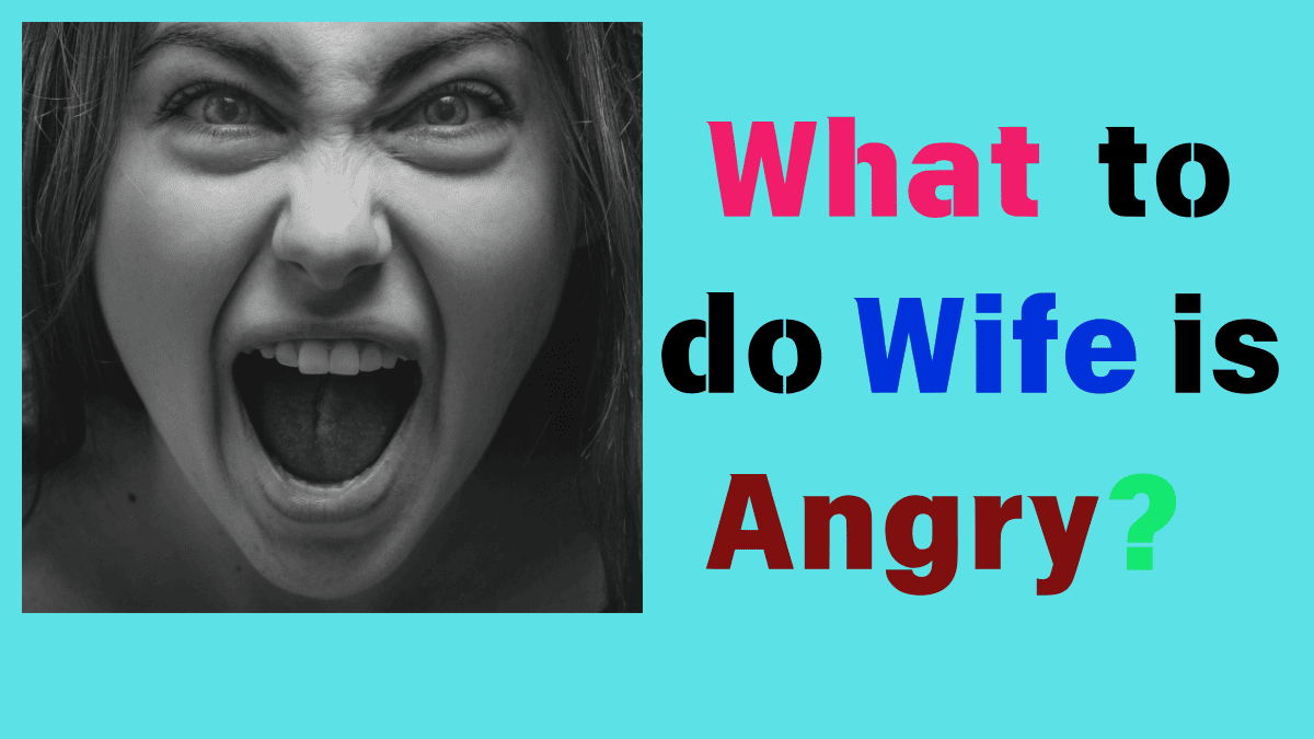 What to do if your wife is angry?